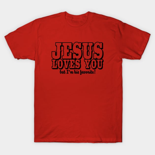 Jesus loves you - But I'm his favorite! T-Shirt by CheesyB